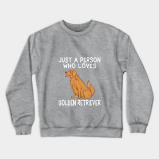 Just a person who loves GOLDEN RETRIEVER Crewneck Sweatshirt